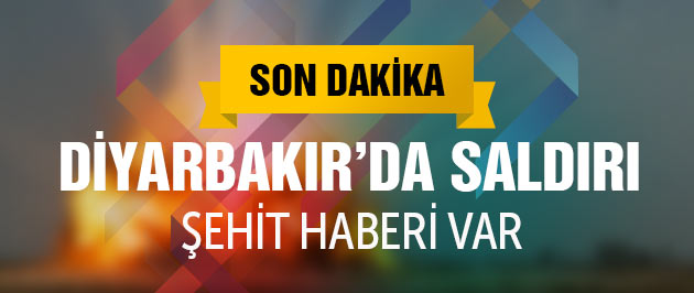 Diyarbakır'da saldırı! Şehit haberi var