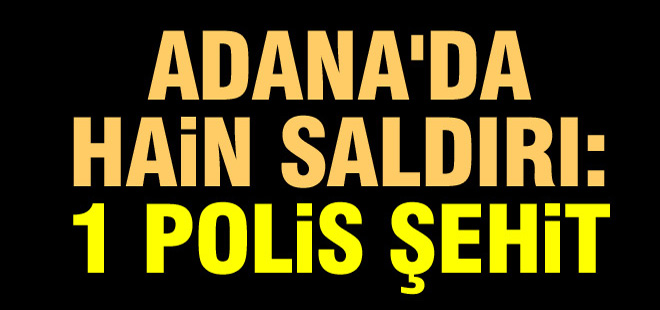 Adana'da Hain Saldırı: 1 Polis Şehit Oldu