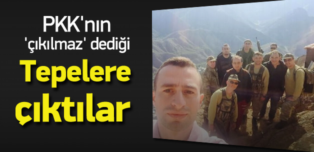 PKK'nın 'çıkılmaz' dediği tepelere çıktılar
