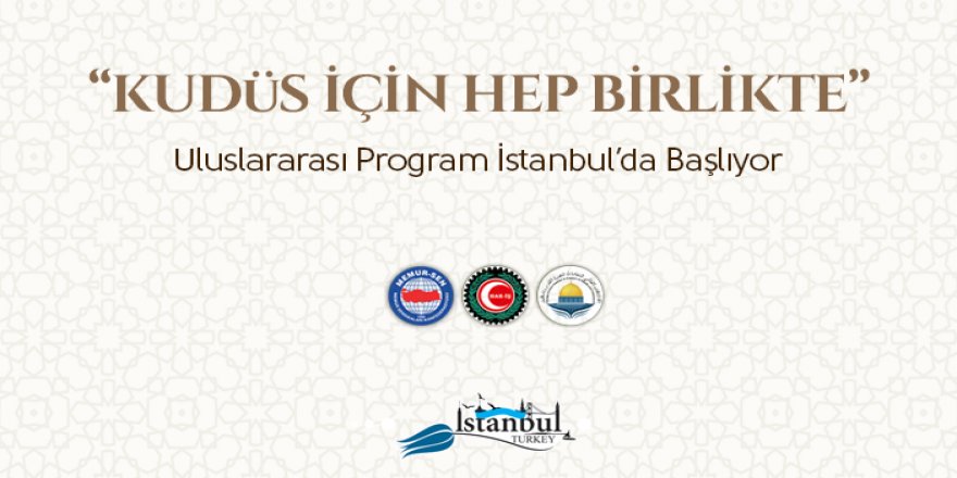 "Kudüs İçin Hep Birlikte Uluslararası Programı” İstanbul’da Başlıyor