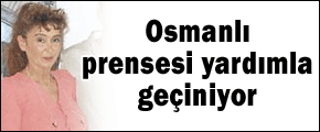 Osmanlı prensesi yardımla geçiniyor