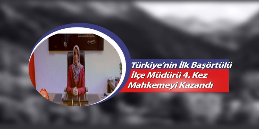 Türkiye’nin İlk Başörtülü İlçe Müdürü 4. Kez Mahkemeyi Kazandı