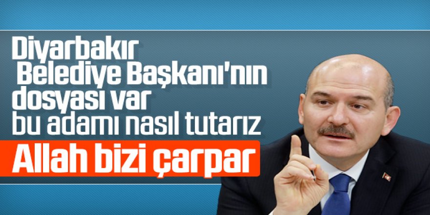 Soylu: Diyarbakır Belediye Başkanı'nın gizli dosyası var