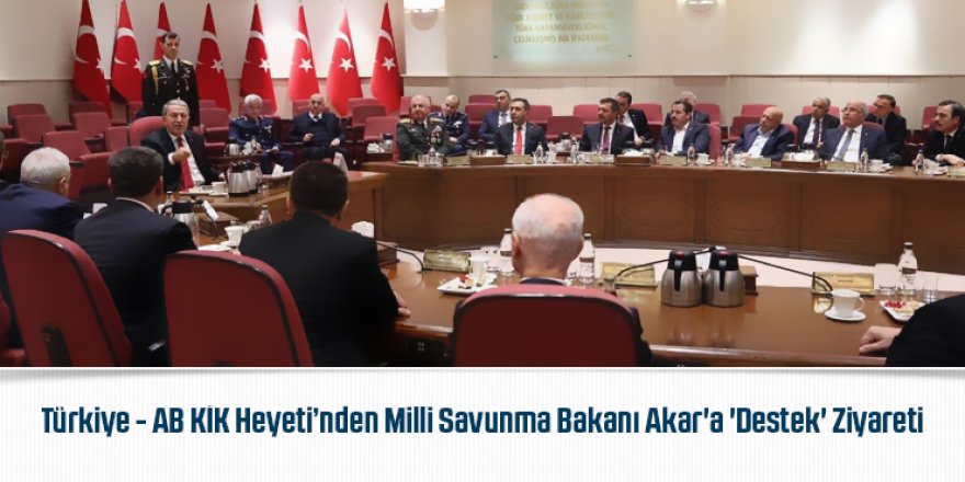Türkiye - AB KİK Heyeti’nden Milli Savunma Bakanı Akar'a 'Destek' Ziyareti