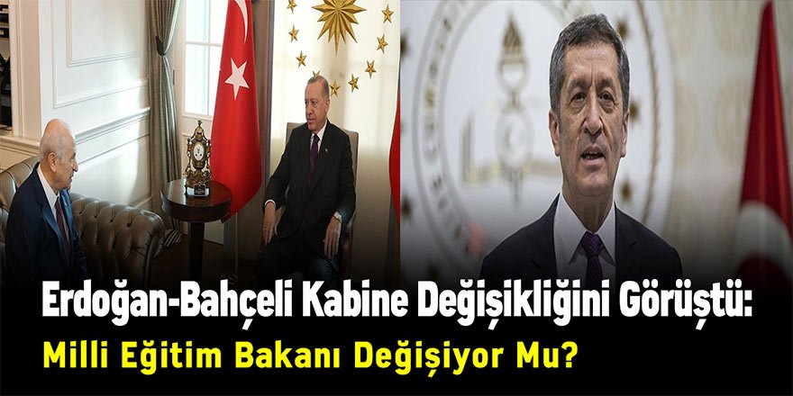 Erdoğan-Bahçeli Kabine Değişikliğini Görüştü: Milli Eğitim Bakanı Değişiyor Mu?