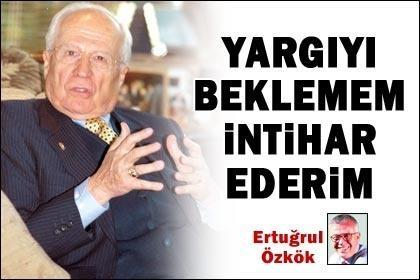 Yargıya bırakmam intihar ederim